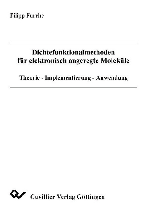 Dichtefunktionalmethoden f&#xFC;r elektronisch angeregte Molek&#xFC;le : Theorie - Implementierung - Anwendung -  Filipp Furche