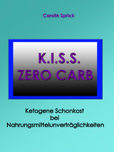 K.I.S.S. Zero Carb - Ketogene Schonkost bei Nahrungsmittelunverträglichkeiten - Carolin Sprick