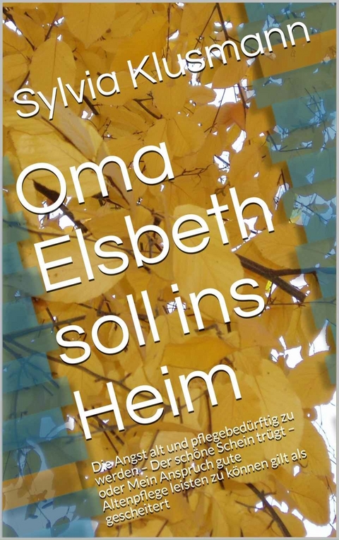 Oma Elsbeth soll ins Heim -  Sylvia Klusmann