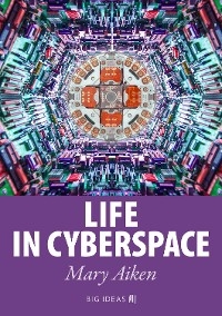 Life in Cyberspace - Mary Aiken