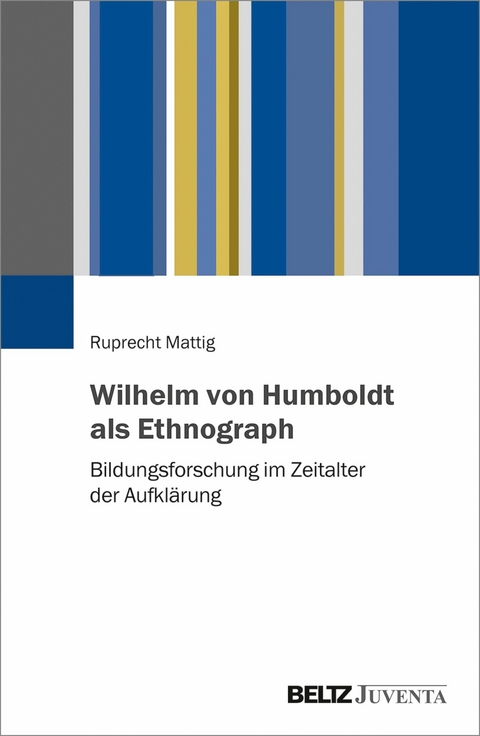 Wilhelm von Humboldt als Ethnograph -  Ruprecht Mattig