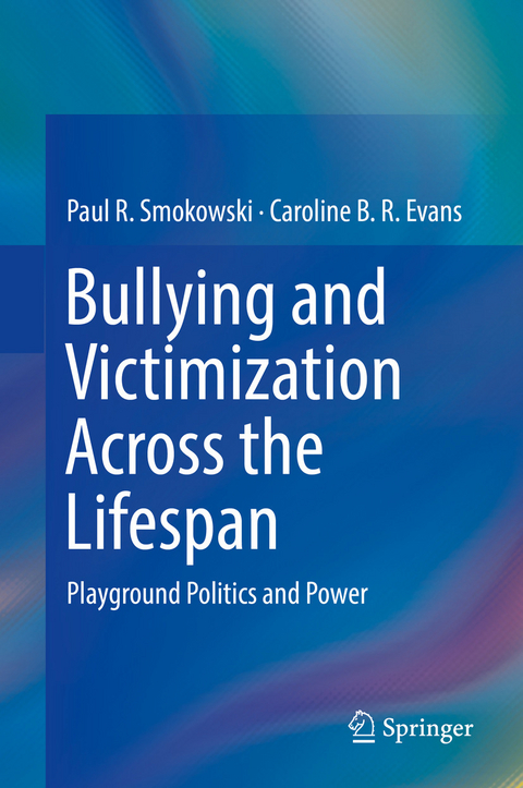 Bullying and Victimization Across the Lifespan - Paul R. Smokowski, Caroline B. R. Evans
