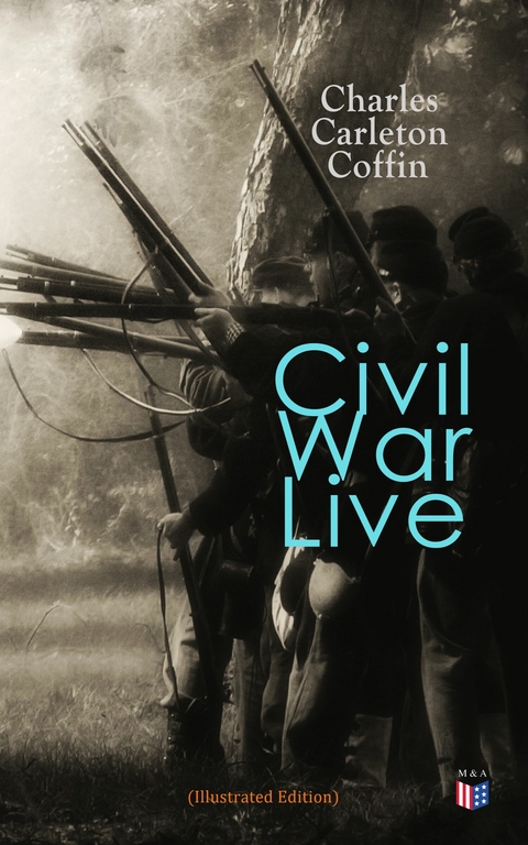 Civil War Live (Illustrated Edition) - Charles Carleton Coffin