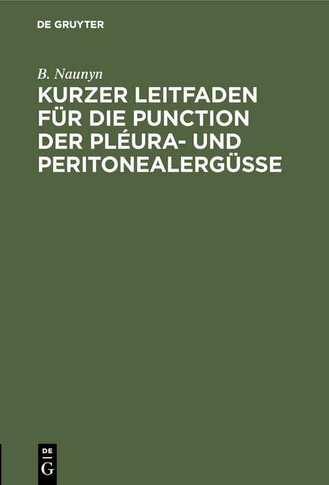 Kurzer Leitfaden für die Punction der Pléura- und Peritonealergüsse - B. Naunyn