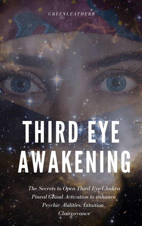 Third Eye Awakening: The Secrets to Open Third Eye Chakra Pineal Gland Activation to enhance Psychic Abilities, Intuition, Clairvoyance -  Greenleatherr