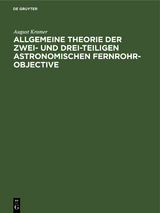 Allgemeine Theorie der zwei- und drei-teiligen astronomischen Fernrohr-Objective - August Kramer