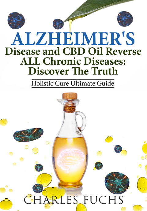 Alzheimer's Disease and CBD Oil Reverse ALL Chronic DiseasesDiscover The Truth -  Charles Fuchs