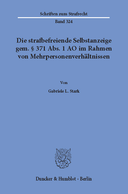 Die strafbefreiende Selbstanzeige gem. § 371 Abs. 1 AO im Rahmen von Mehrpersonenverhältnissen. -  Gabriele L. Stark