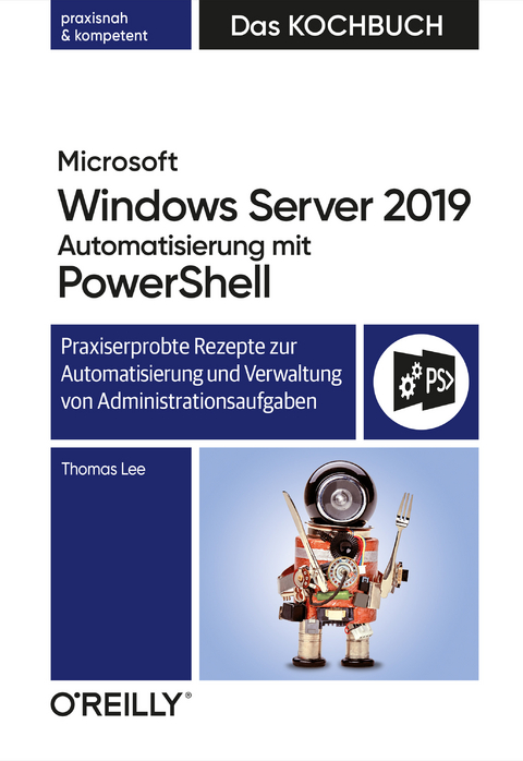 Microsoft Windows Server 2019 Automatisierung mit PowerShell - Das Kochbuch -  Thomas Lee