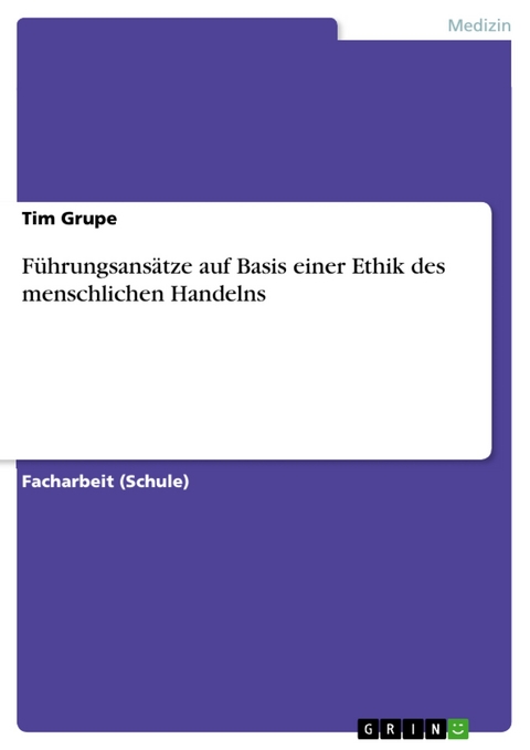 Führungsansätze auf Basis einer Ethik des menschlichen Handelns - Tim Grupe