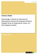 Knowledge Content in Outsourced Information Systems Development Projects. Insights from an Exploratory Study of a Developing Country - Solomon Abebe