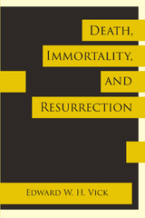 Death, Immortality, and Resurrection -  Edward W. H. Vick