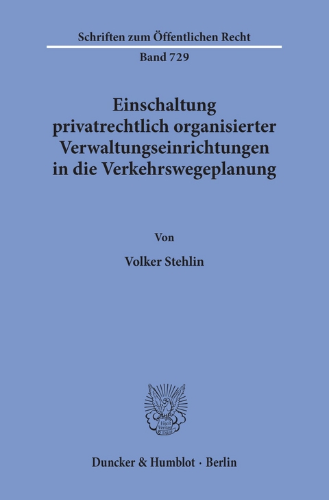 Einschaltung privatrechtlich organisierter Verwaltungseinrichtungen in die Verkehrswegeplanung. -  Volker Stehlin