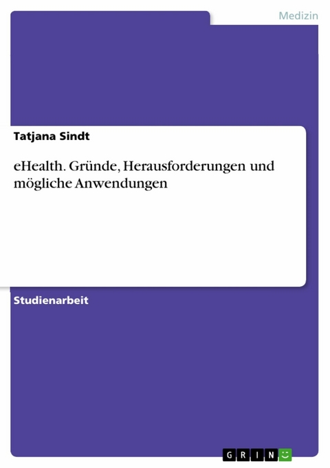 eHealth. Gründe, Herausforderungen und mögliche Anwendungen - Tatjana Sindt