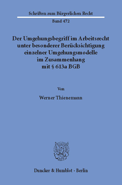 Der Umgehungsbegriff im Arbeitsrecht unter besonderer Berücksichtigung einzelner Umgehungsmodelle im Zusammenhang mit § 613a BGB. -  Werner Thienemann