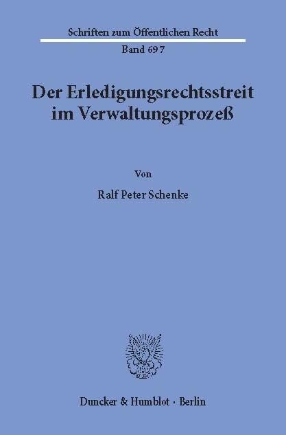 Der Erledigungsrechtsstreit im Verwaltungsprozeß. -  Ralf Peter Schenke