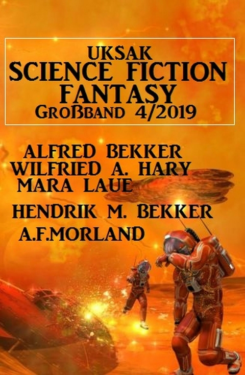 Uksak Science Fiction Fantasy Großband 4/2019 -  Alfred Bekker,  Hendrik M. Bekker,  Wilfried A. Hary,  Mara Laue,  A. F. Morland