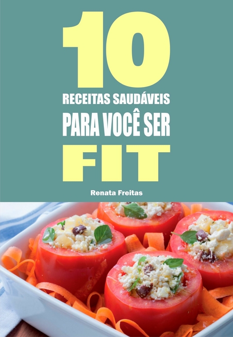 10 Receitas saudáveis para você ser fit -  Renata Freitas