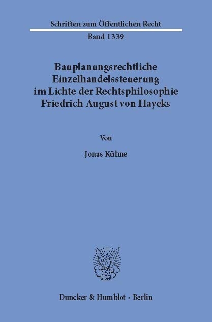 Bauplanungsrechtliche Einzelhandelssteuerung im Lichte der Rechtsphilosophie Friedrich August von Hayeks. -  Jonas Kühne