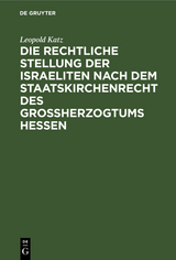 Die rechtliche Stellung der Israeliten nach dem Staatskirchenrecht des Grossherzogtums Hessen - Leopold Katz