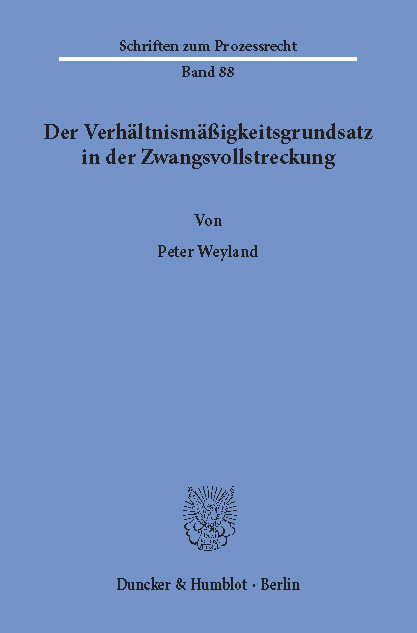 Der Verhältnismäßigkeitsgrundsatz in der Zwangsvollstreckung. -  Peter Weyland