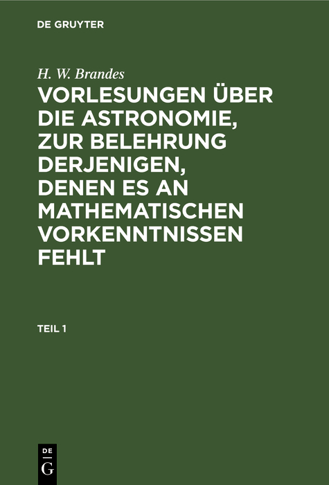 H. W. Brandes: Vorlesungen über die Astronomie, zur Belehrung derjenigen, denen es an mathematischen Vorkenntnissen fehlt. Teil 1 - H. W. Brandes