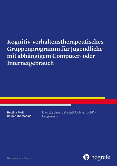 Kognitiv- verhaltenstherapeutisches Gruppenprogramm für Jugendliche mit abhängigem Computer- oder Internetgebrauch - Bettina Moll, Rainer Thomasius