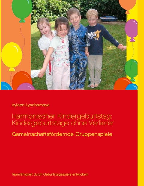 Harmonischer Kindergeburtstag: Kindergeburtstage ohne Verlierer -  Ayleen Lyschamaya