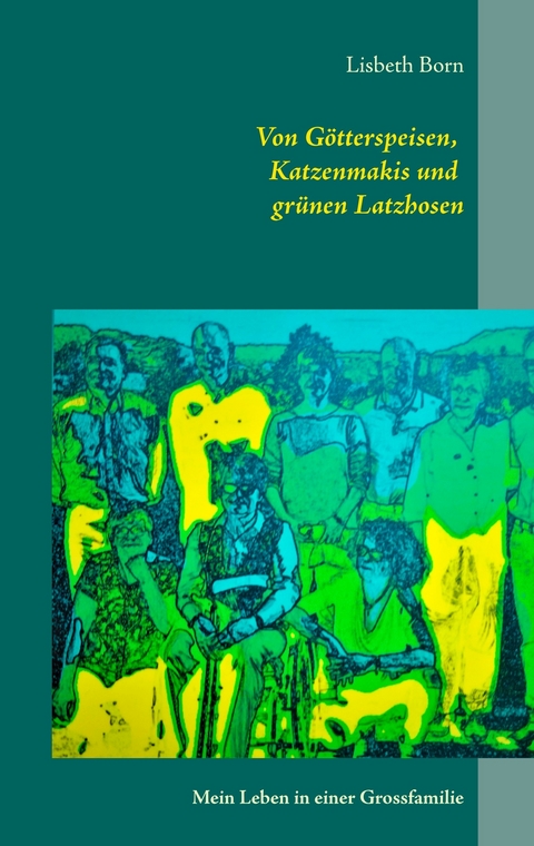 Von Götterspeisen, Katzenmakis und grünen Latzhosen -  Lisbeth Born