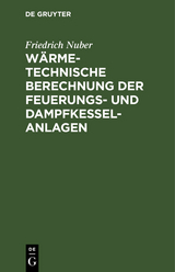 Wärmetechnische Berechnung der Feuerungs- und Dampfkessel-Anlagen - Friedrich Nuber