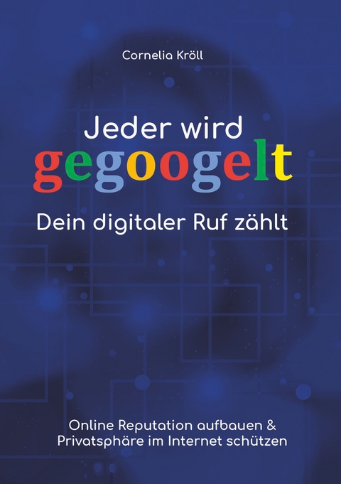 Jeder wird gegoogelt: Dein digitaler Ruf zählt -  Cornelia Kröll