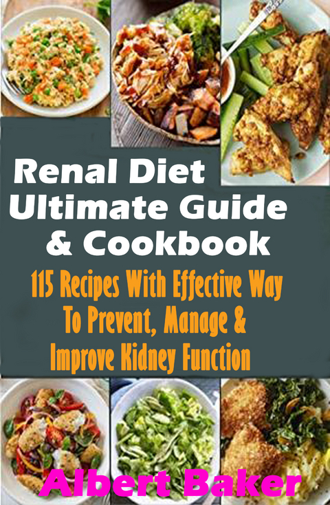 Renal Diet Ultimate Guide And Cookbook: 115 Recipes With Effective Way To Prevent, Manage And Improve Kidney Function -  Albert Baker