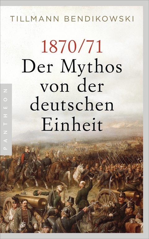 1870/71: Der Mythos von der deutschen Einheit -  Tillmann Bendikowski