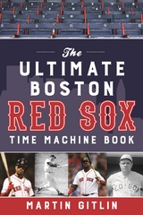 Ultimate Boston Red Sox Time Machine Book -  Martin Gitlin