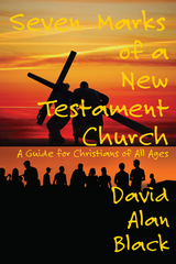 Seven Marks of a New Testament Church: - David Alan Black