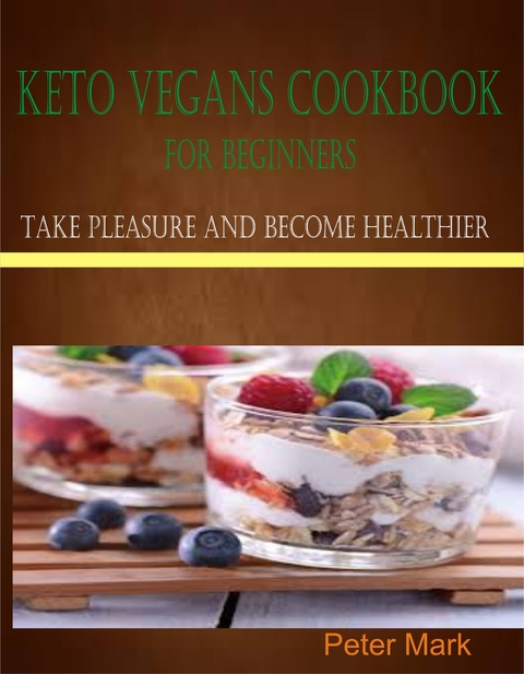 Keto Vegans Cookbook for Beginners -  Peter Mark