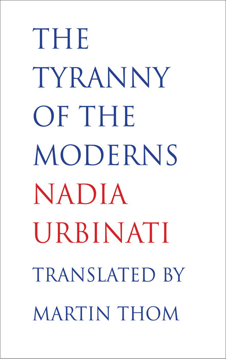 Tyranny of the Moderns -  Urbinati Nadia Urbinati