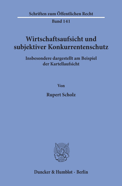 Wirtschaftsaufsicht und subjektiver Konkurrentenschutz. -  Rupert Scholz