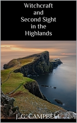 Witchcraft and Second Sight in the Highlands - J.G. Campbell