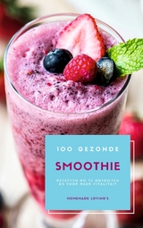 100 Gezonde Smoothie Recepten Om Te Ontgiften En Voor Meer Vitaliteit (Dieet Smoothie Gids Voor Gewichtsverlies En Een Goed Gevoel In Je Lichaam) - 