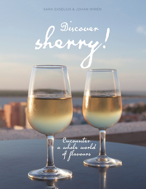 Discover sherry! -  Sara Ekselius,  Johan Wirén