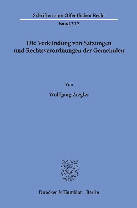 Die Verkündung von Satzungen und Rechtsverordnungen der Gemeinden. -  Wolfgang Ziegler