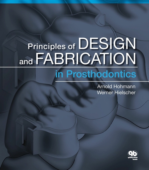 Principles of Design and Fabrication in Prosthodontics - Arnold Hohmann, Werner Hielscher