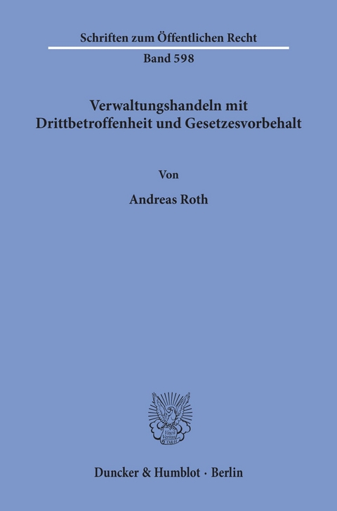 Verwaltungshandeln mit Drittbetroffenheit und Gesetzesvorbehalt. -  Andreas Roth