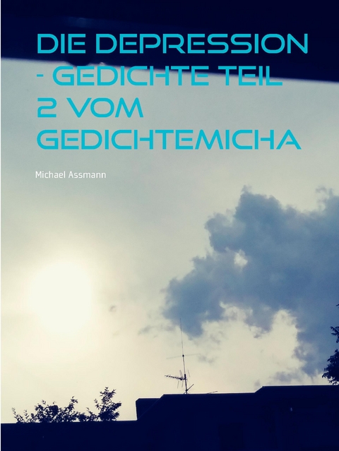 Die Depression - Gedichte Teil 2  vom Gedichtemicha - Michael Assmann