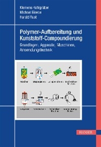 Polymer-Aufbereitung und Kunststoff-Compoundierung - Klemens Kohlgrüber, Michael Bierdel, Harald Rust