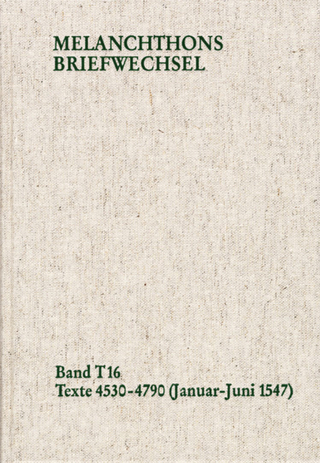 Melanchthons Briefwechsel / Band T 16: Texte 4530-4790 (Januar-Juni 1547) - Philipp Melanchthon; Christine Mundhenk; Heidelberger Akademie der Wissenschaften
