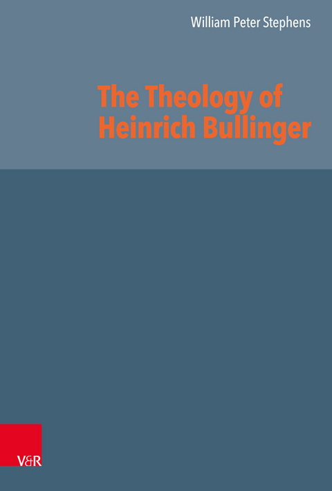 The Theology of Heinrich Bullinger -  William Peter Stephens