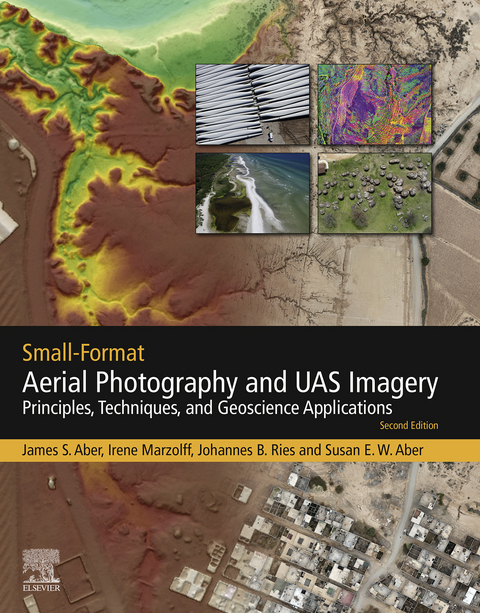 Small-Format Aerial Photography and UAS Imagery -  James S. Aber,  Susan Elizabeth Ward Aber,  Irene Marzolff,  Johannes Ries