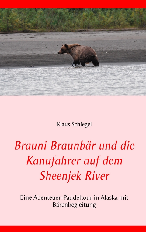 Brauni Braunbär und die Kanufahrer auf dem Sheenjek River -  Klaus Schiegel